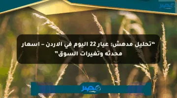 “تحليل مدهش: عيار 22 اليوم في الأردن – أسعار محدثة وتغيرات السوق”